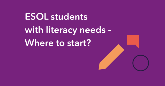 ESOL students with literacy needs: Where to start?