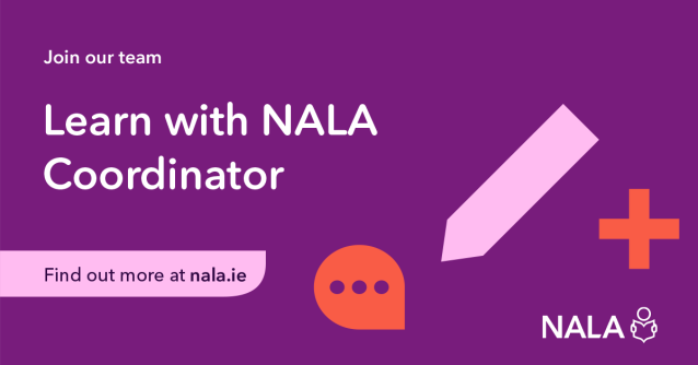 Join our team. Learn with NALA Coordinator. Find out more at nala.ie