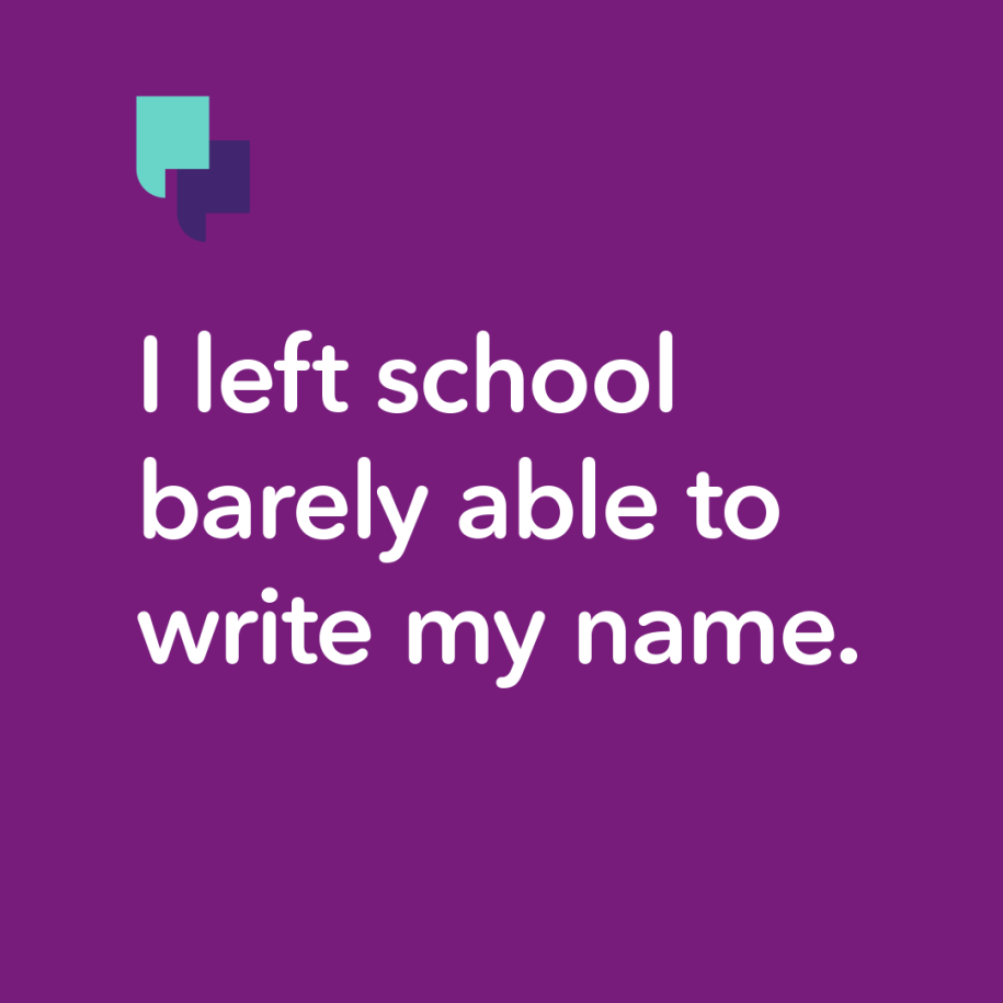 "I left school barely able to write my name."