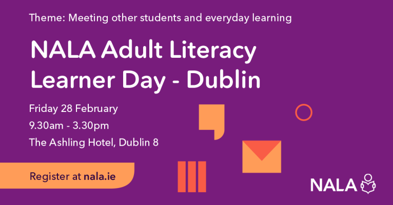 NALA Adult Literacy Learner Day. 28 February. The Ashling Hotel Dublin 8. Register at nala.ie