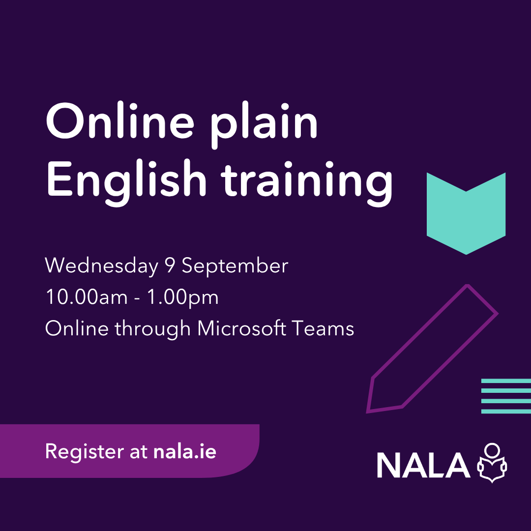 Online plain English training. Wednesday 9 September 10.00am - 1.00pm Online through Microsoft Teams. Register at nala.ie